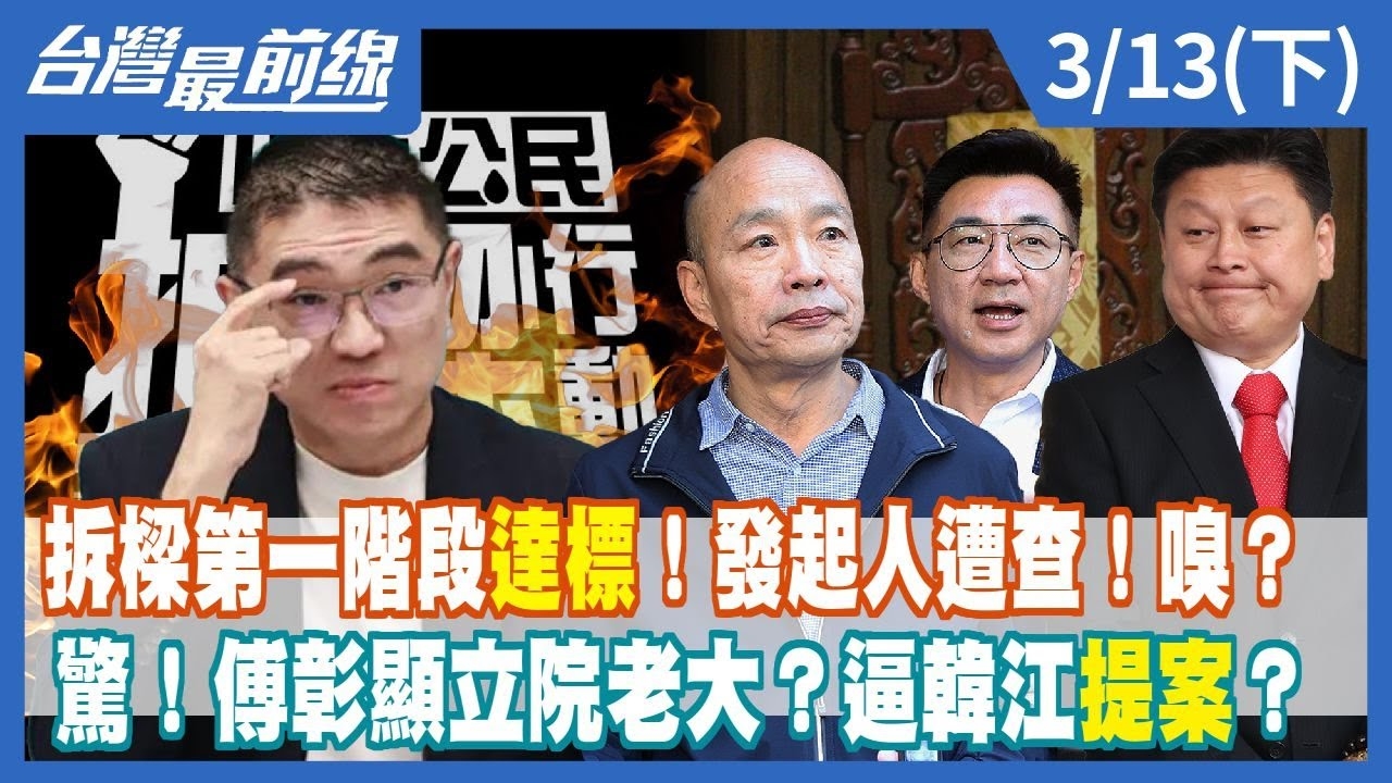 拆樑第一階段達標！發起人遭查！嗅？ 驚！傅彰顯立院老大？逼韓江提案？